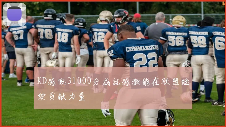KD感慨31000分成就感激能在联盟继续贡献力量