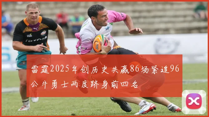 雷霆2025年创历史共赢86场紧追96公牛勇士两度跻身前四名