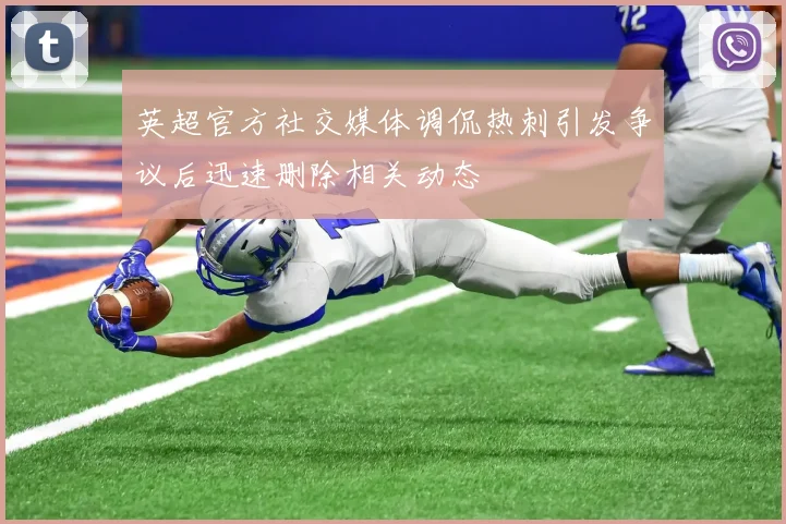 英超官方社交媒体调侃热刺引发争议后迅速删除相关动态