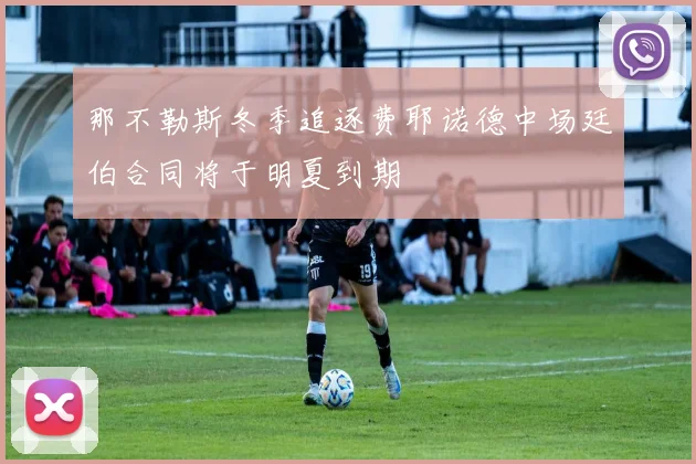 那不勒斯冬季追逐费耶诺德中场廷伯合同将于明夏到期